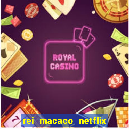 rei macaco netflix 3 temporada